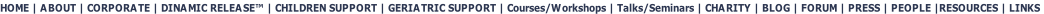 HOME | ABOUT | CORPORATE | DINAMIC RELEASE™ | CHILDREN SUPPORT | GERIATRIC SUPPORT | Courses/Workshops | Talks/Seminars | CHARITY | BLOG | FORUM | PRESS | PEOPLE |RESOURCES | LINKS
