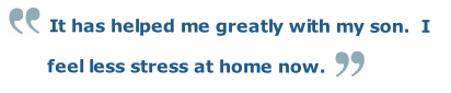 It has helped me greatly with my son.  I feel less stress at home now.
